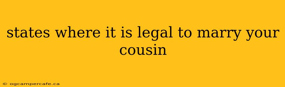 states where it is legal to marry your cousin