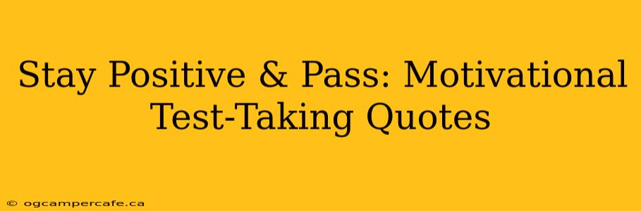 Stay Positive & Pass: Motivational Test-Taking Quotes