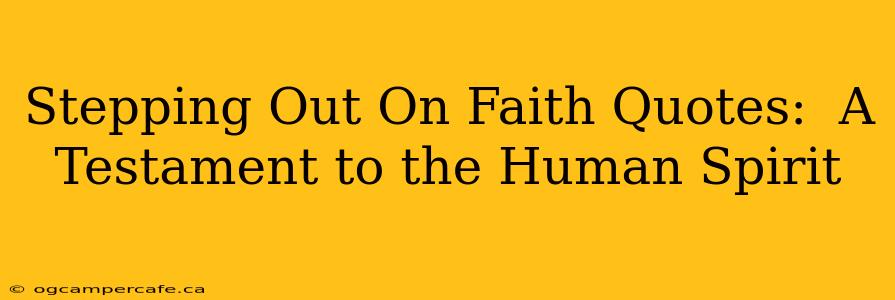Stepping Out On Faith Quotes:  A Testament to the Human Spirit
