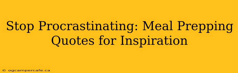 Stop Procrastinating: Meal Prepping Quotes for Inspiration