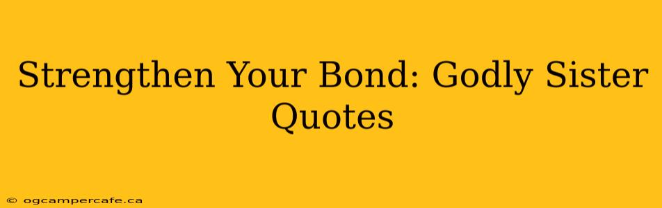 Strengthen Your Bond: Godly Sister Quotes