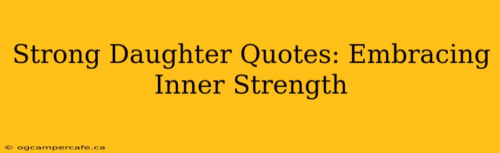 Strong Daughter Quotes: Embracing Inner Strength