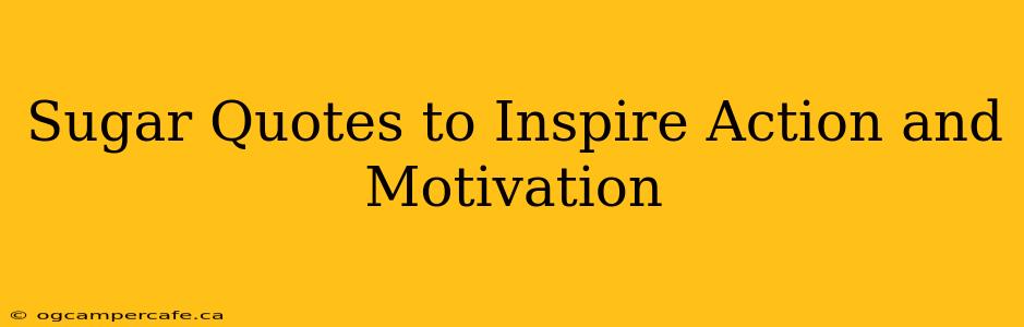 Sugar Quotes to Inspire Action and Motivation
