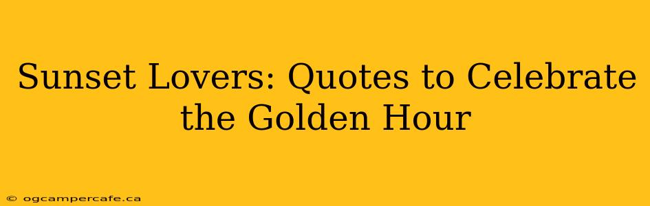 Sunset Lovers: Quotes to Celebrate the Golden Hour