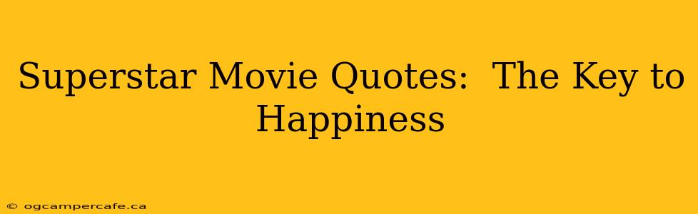 Superstar Movie Quotes:  The Key to Happiness