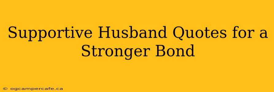 Supportive Husband Quotes for a Stronger Bond
