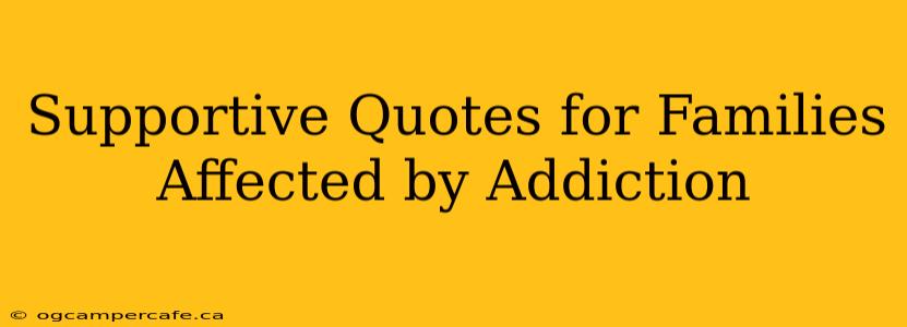 Supportive Quotes for Families Affected by Addiction
