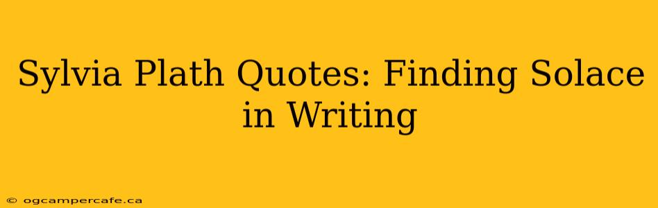 Sylvia Plath Quotes: Finding Solace in Writing
