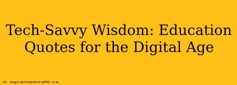 Tech-Savvy Wisdom: Education Quotes for the Digital Age