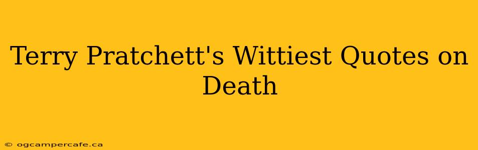 Terry Pratchett's Wittiest Quotes on Death