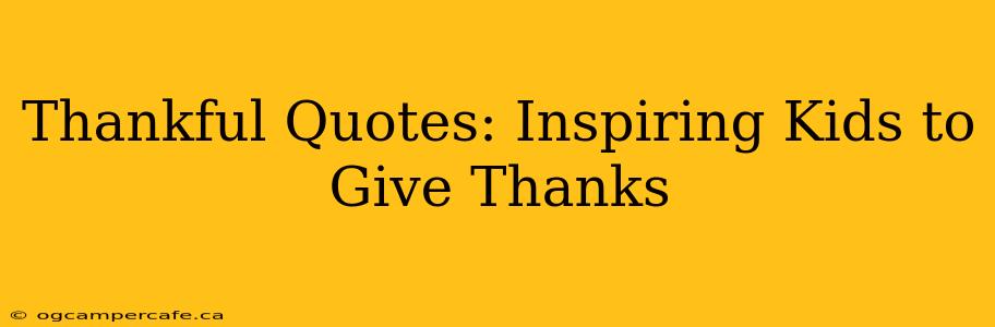 Thankful Quotes: Inspiring Kids to Give Thanks