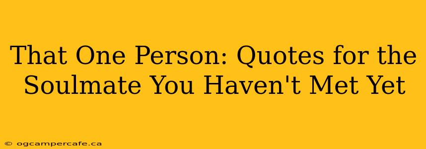 That One Person: Quotes for the Soulmate You Haven't Met Yet