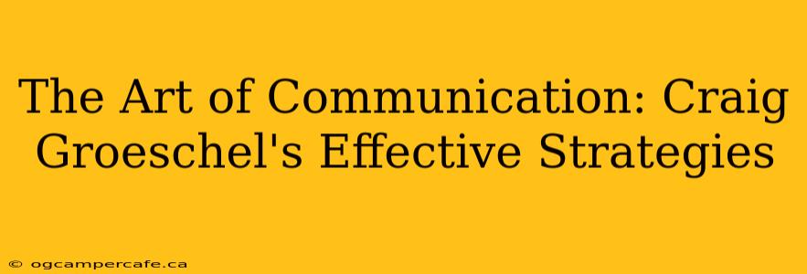 The Art of Communication: Craig Groeschel's Effective Strategies