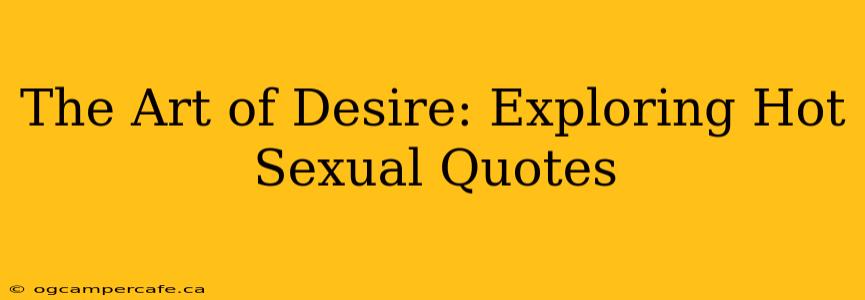 The Art of Desire: Exploring Hot Sexual Quotes
