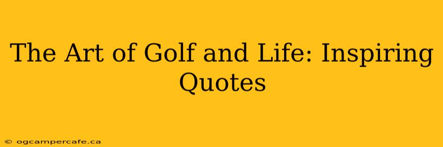 The Art of Golf and Life: Inspiring Quotes