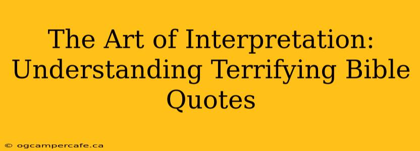 The Art of Interpretation: Understanding Terrifying Bible Quotes