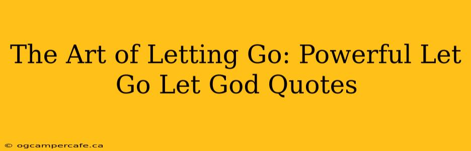 The Art of Letting Go: Powerful Let Go Let God Quotes