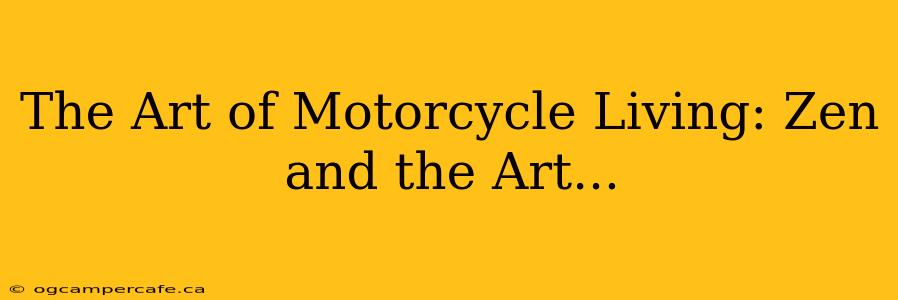 The Art of Motorcycle Living: Zen and the Art...