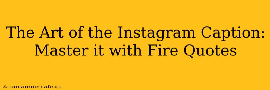 The Art of the Instagram Caption: Master it with Fire Quotes