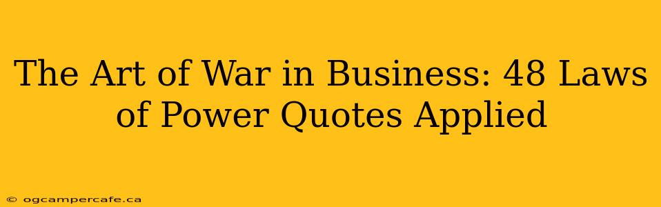 The Art of War in Business: 48 Laws of Power Quotes Applied