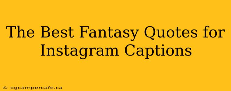 The Best Fantasy Quotes for Instagram Captions