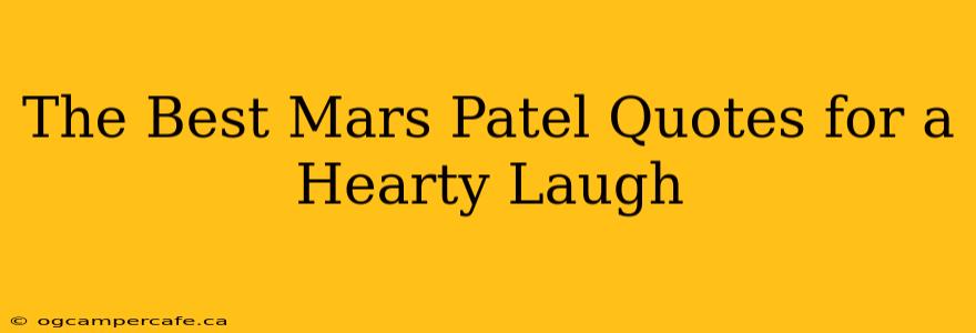 The Best Mars Patel Quotes for a Hearty Laugh