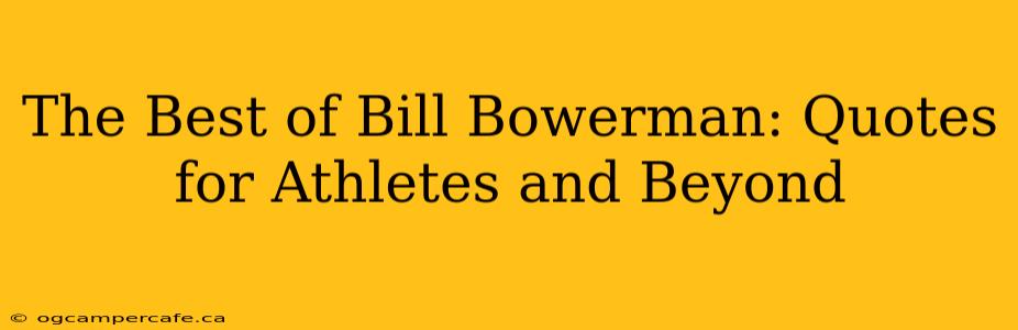 The Best of Bill Bowerman: Quotes for Athletes and Beyond