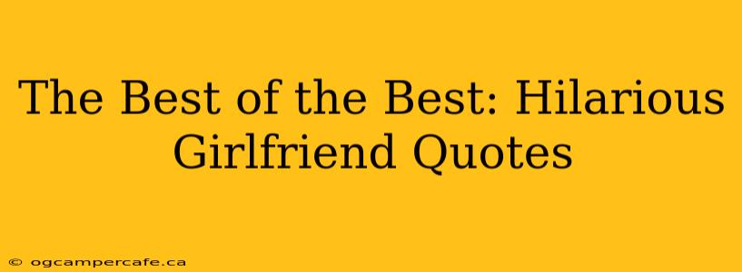 The Best of the Best: Hilarious Girlfriend Quotes