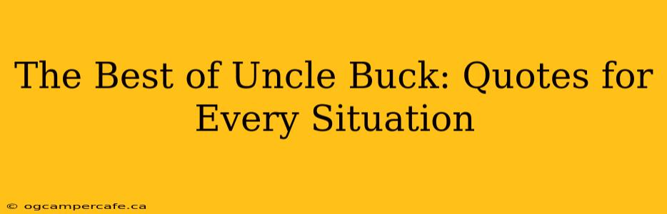The Best of Uncle Buck: Quotes for Every Situation