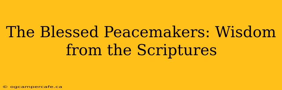 The Blessed Peacemakers: Wisdom from the Scriptures