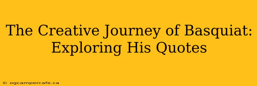 The Creative Journey of Basquiat: Exploring His Quotes