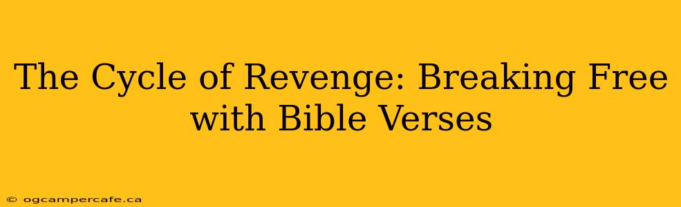 The Cycle of Revenge: Breaking Free with Bible Verses