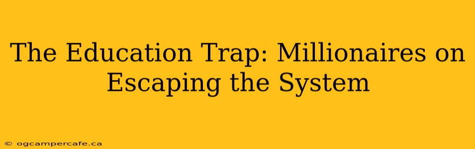 The Education Trap: Millionaires on Escaping the System