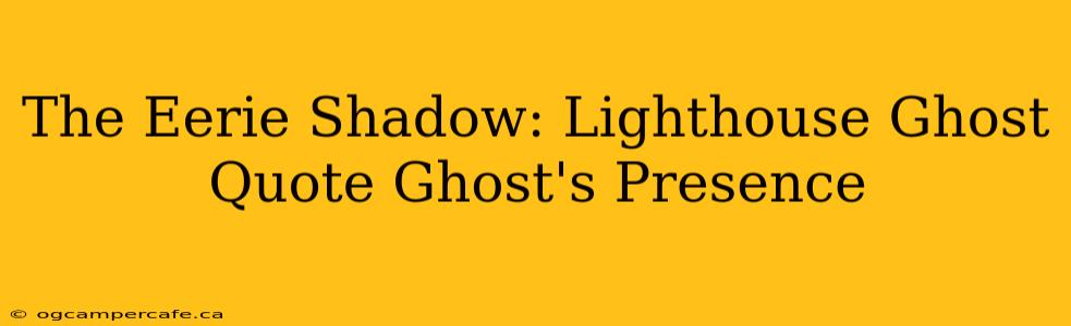 The Eerie Shadow: Lighthouse Ghost Quote Ghost's Presence