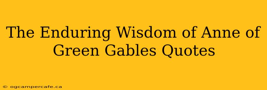 The Enduring Wisdom of Anne of Green Gables Quotes