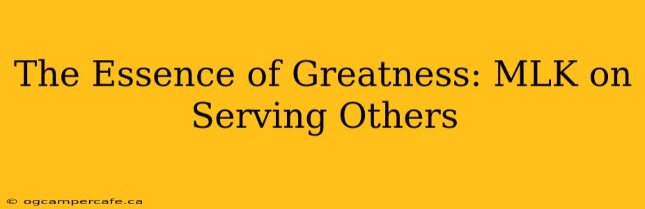 The Essence of Greatness: MLK on Serving Others