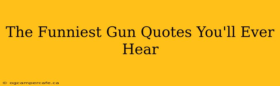 The Funniest Gun Quotes You'll Ever Hear