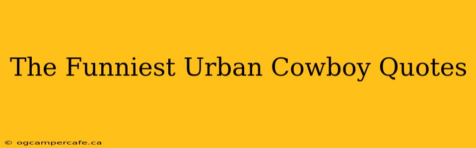 The Funniest Urban Cowboy Quotes