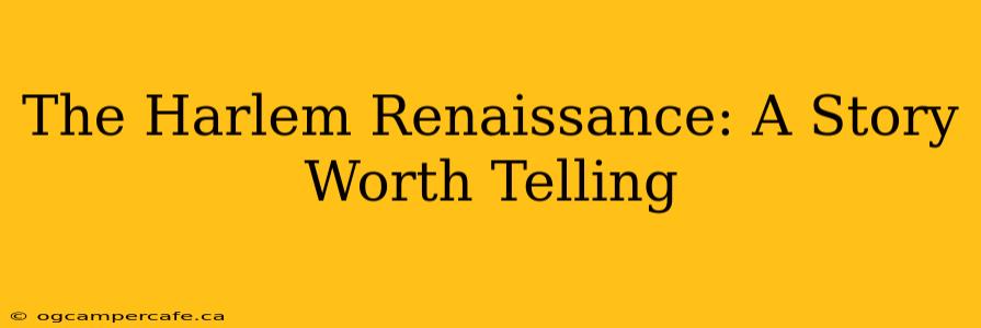 The Harlem Renaissance: A Story Worth Telling