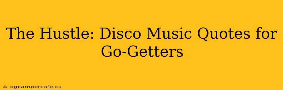 The Hustle: Disco Music Quotes for Go-Getters
