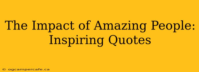 The Impact of Amazing People: Inspiring Quotes