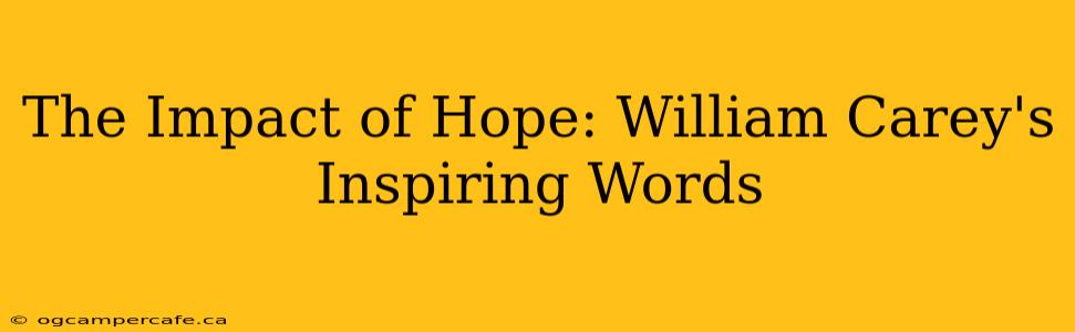 The Impact of Hope: William Carey's Inspiring Words