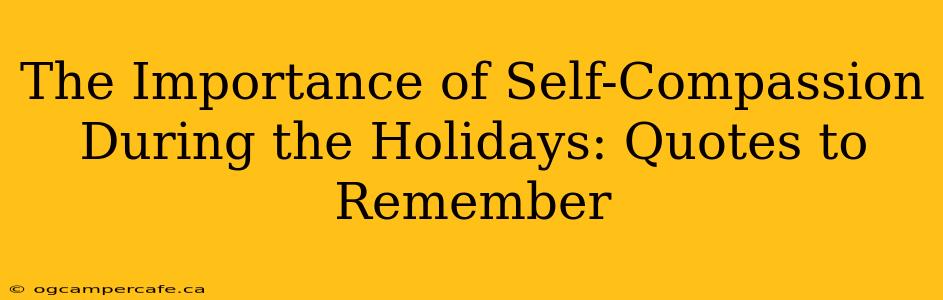 The Importance of Self-Compassion During the Holidays: Quotes to Remember