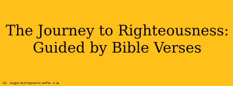 The Journey to Righteousness: Guided by Bible Verses