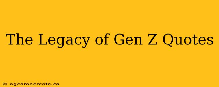 The Legacy of Gen Z Quotes