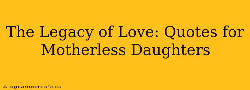 The Legacy of Love: Quotes for Motherless Daughters