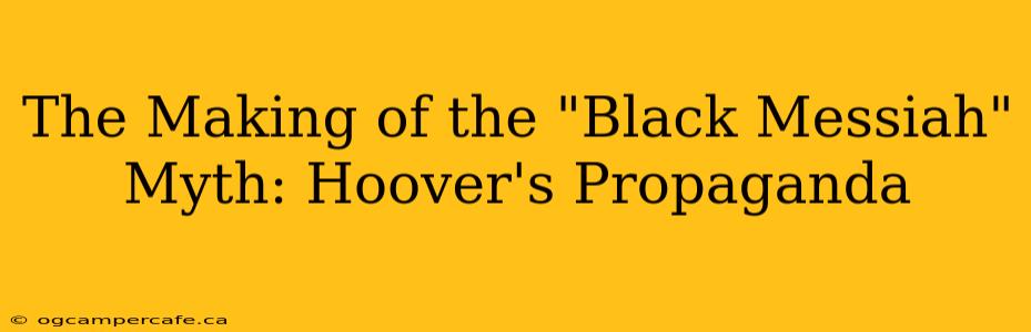 The Making of the "Black Messiah" Myth: Hoover's Propaganda