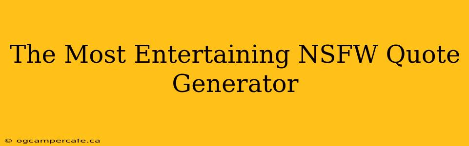 The Most Entertaining NSFW Quote Generator