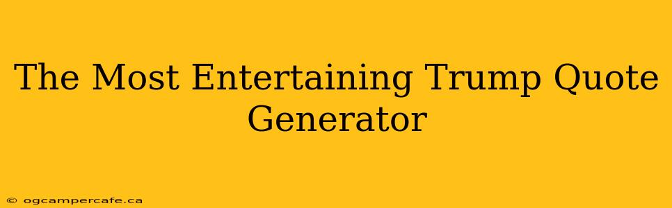 The Most Entertaining Trump Quote Generator
