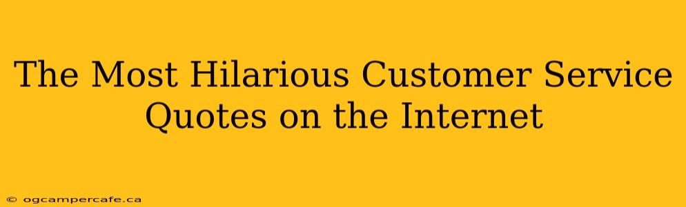 The Most Hilarious Customer Service Quotes on the Internet